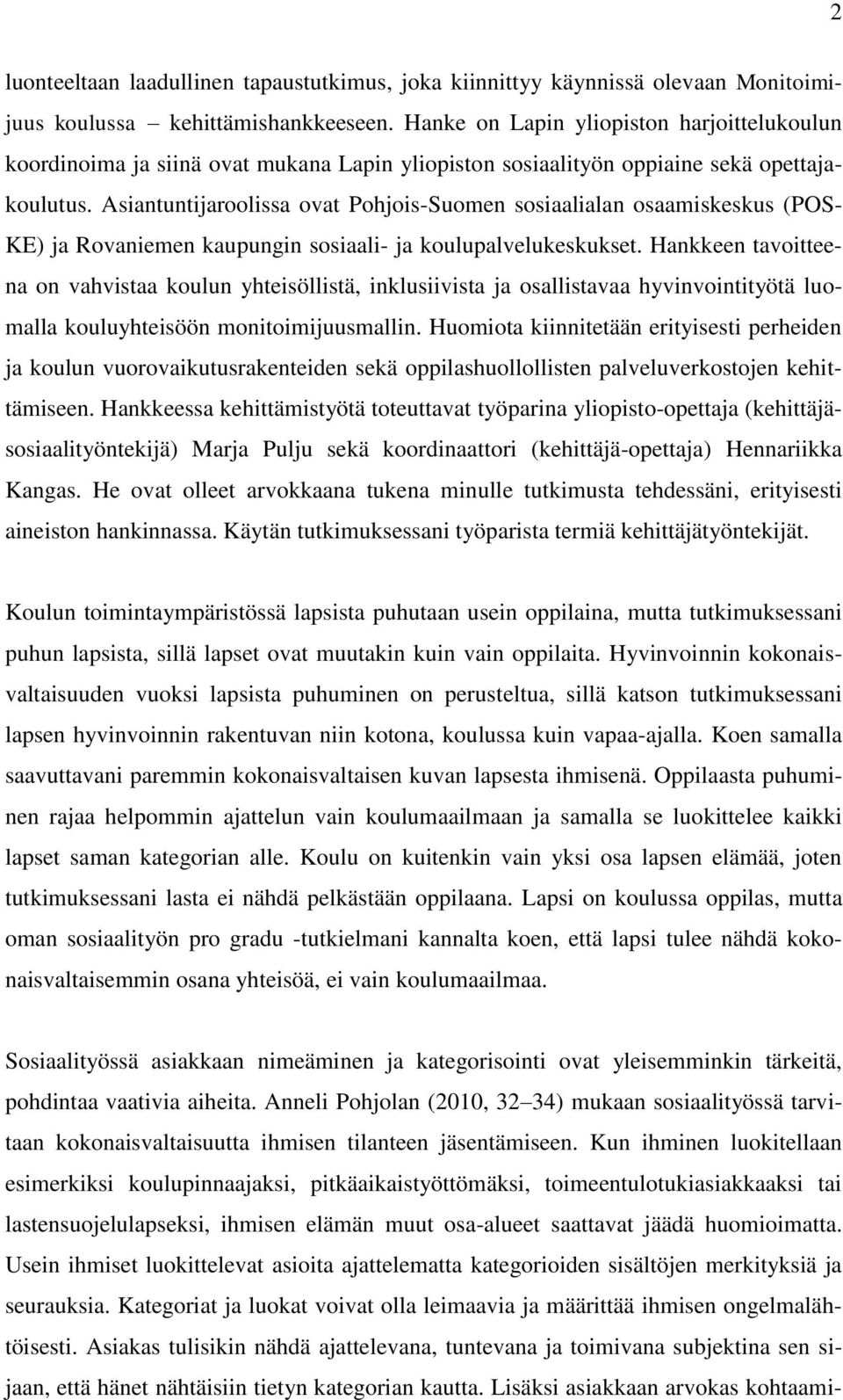 Asiantuntijaroolissa ovat Pohjois-Suomen sosiaalialan osaamiskeskus (POS- KE) ja Rovaniemen kaupungin sosiaali- ja koulupalvelukeskukset.