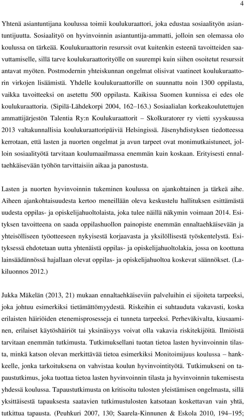 Postmodernin yhteiskunnan ongelmat olisivat vaatineet koulukuraattorin virkojen lisäämistä. Yhdelle koulukuraattorille on suunnattu noin 1300 oppilasta, vaikka tavoitteeksi on asetettu 500 oppilasta.