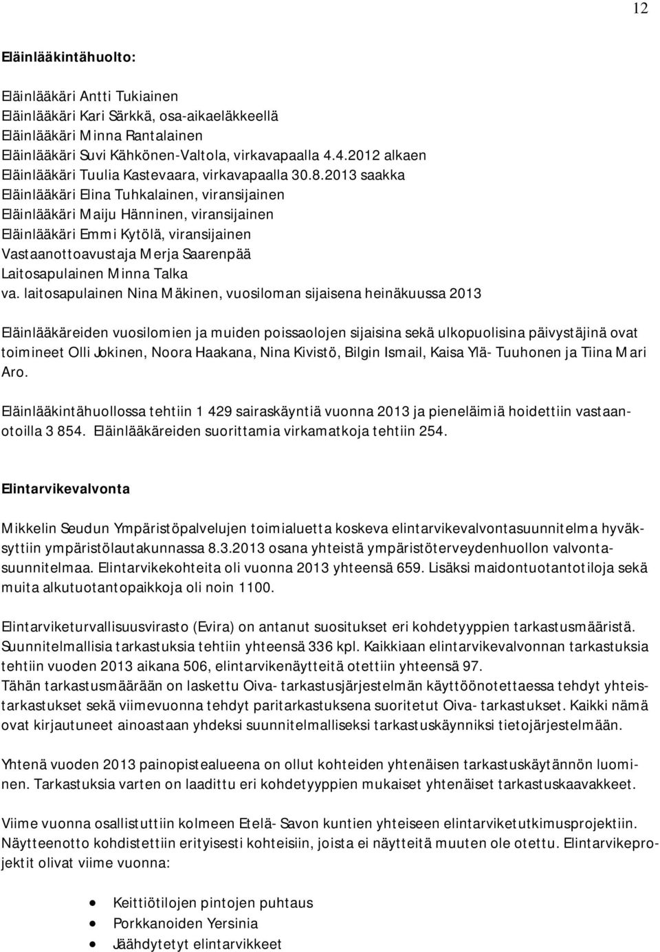 2013 saakka Eläinlääkäri Elina Tuhkalainen, viransijainen Eläinlääkäri Maiju Hänninen, viransijainen Eläinlääkäri Emmi Kytölä, viransijainen Vastaanottoavustaja Merja Saarenpää Laitosapulainen Minna