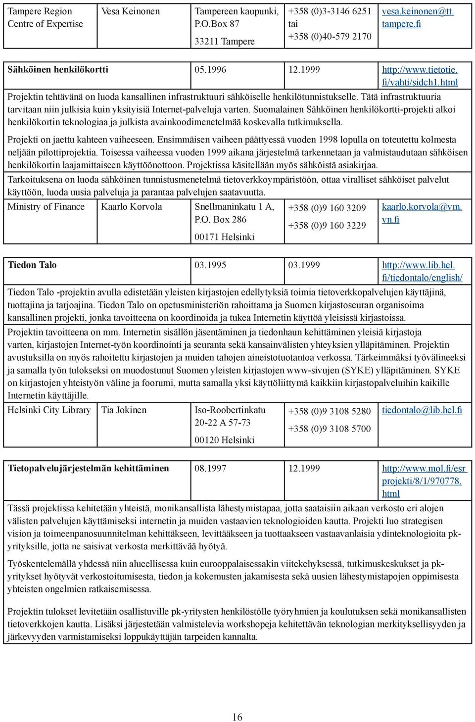 Tätä infrastruktuuria tarvitaan niin julkisia kuin yksityisiä Internet-palveluja varten.