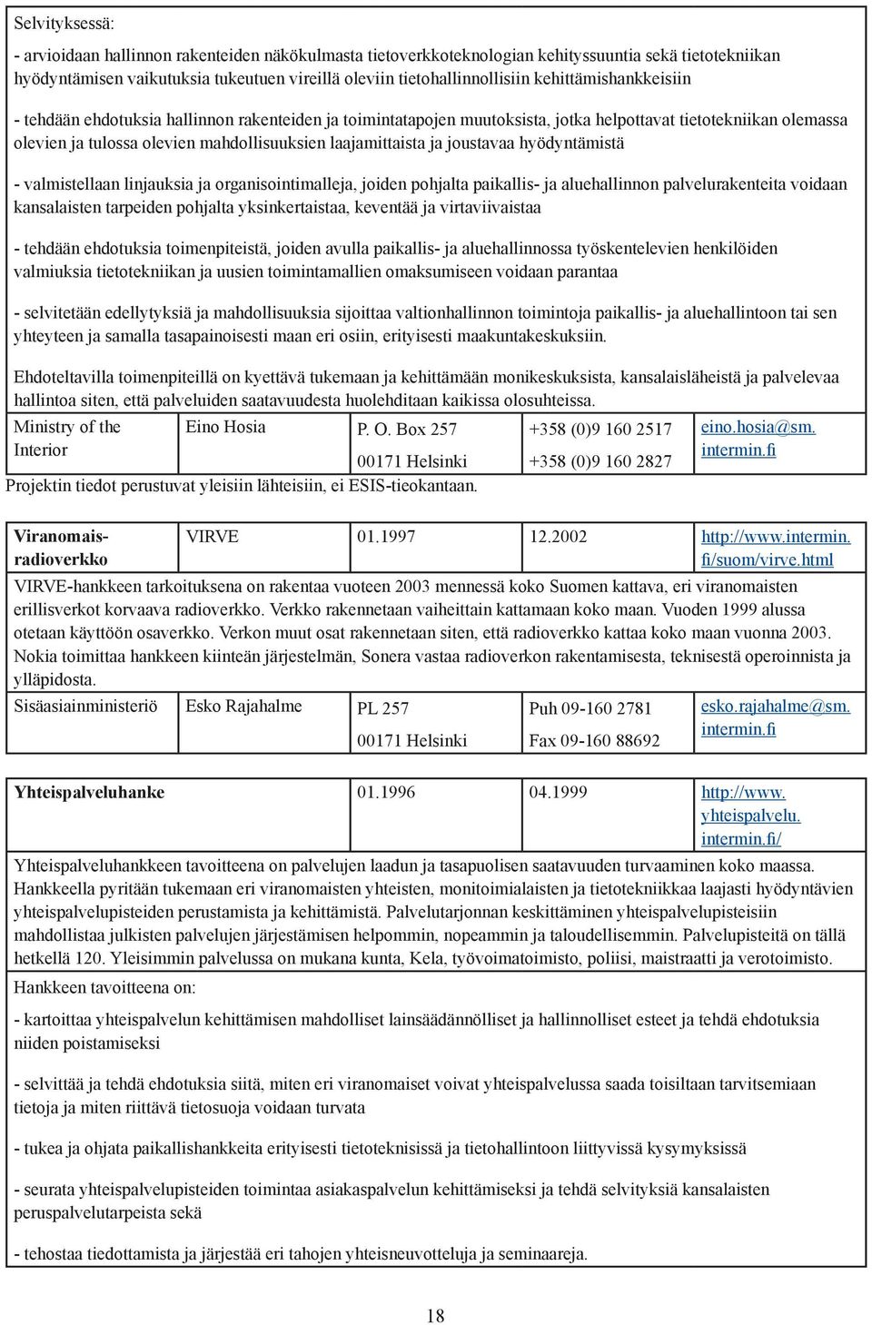 ja joustavaa hyödyntämistä - valmistellaan linjauksia ja organisointimalleja, joiden pohjalta paikallis- ja aluehallinnon palvelurakenteita voidaan kansalaisten tarpeiden pohjalta yksinkertaistaa,