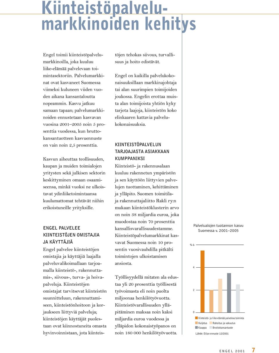 Kasvu jatkuu samaan tapaan; palvelumarkkinoiden ennustetaan kasvavan vuosina 2001 2005 noin 5 prosenttia vuodessa, kun bruttokansantuotteen kasvuennuste on vain noin 2,5 prosenttia.