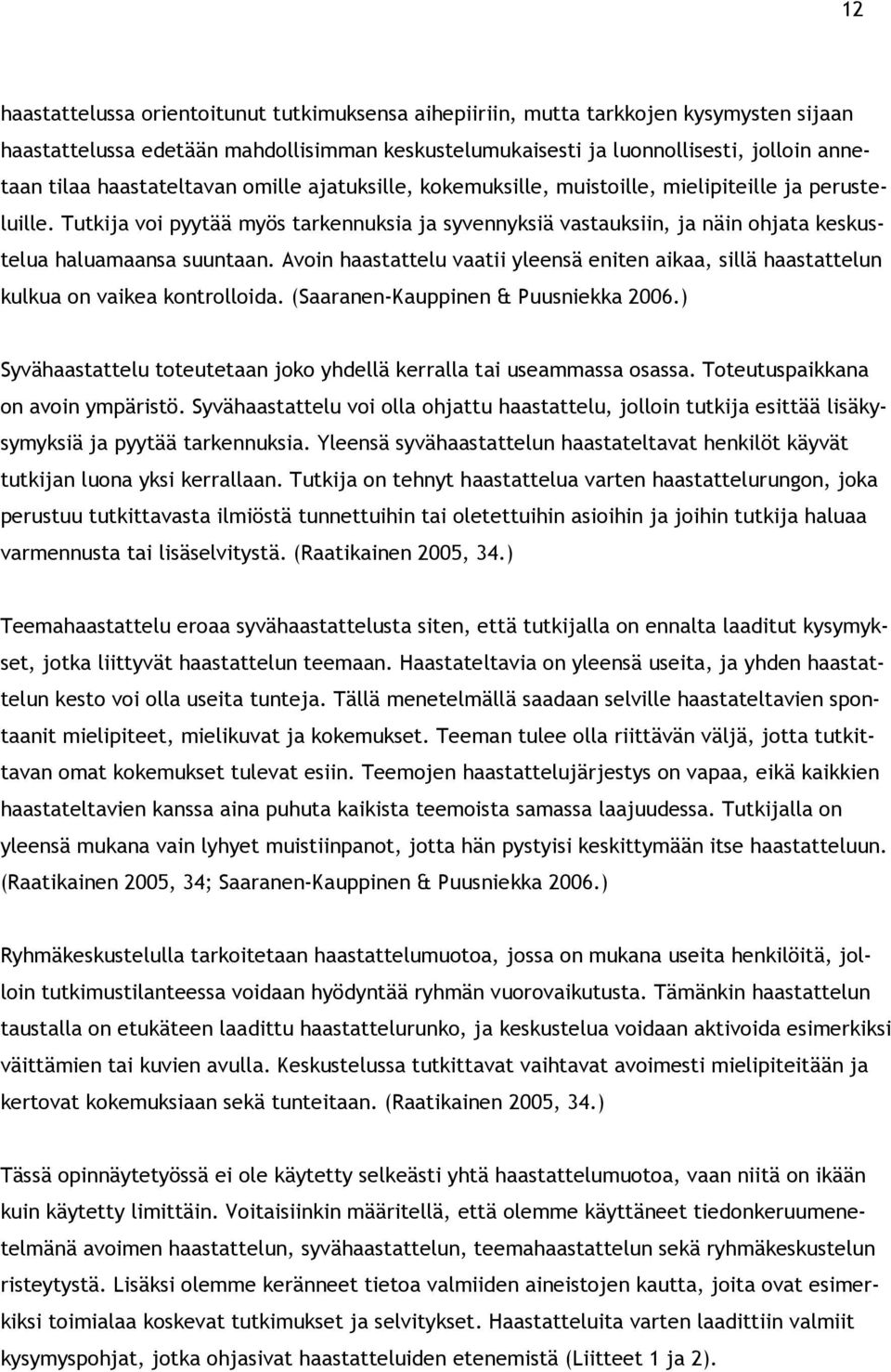 Tutkija voi pyytää myös tarkennuksia ja syvennyksiä vastauksiin, ja näin ohjata keskustelua haluamaansa suuntaan.