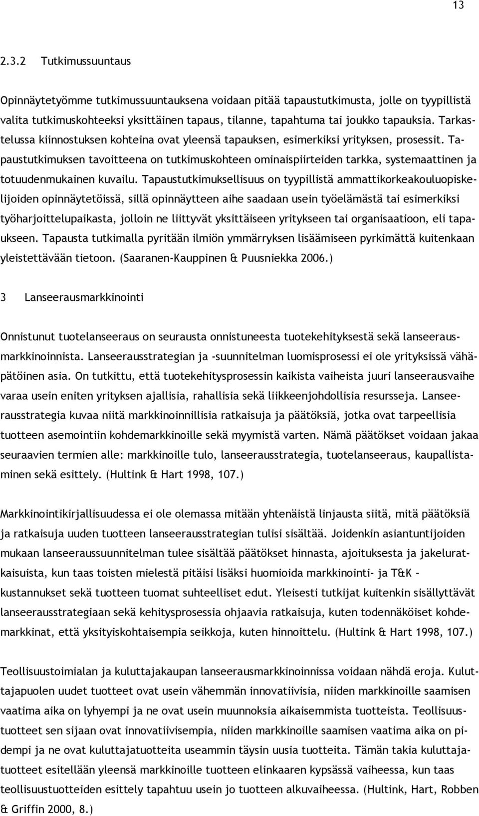 Tapaustutkimuksen tavoitteena on tutkimuskohteen ominaispiirteiden tarkka, systemaattinen ja totuudenmukainen kuvailu.