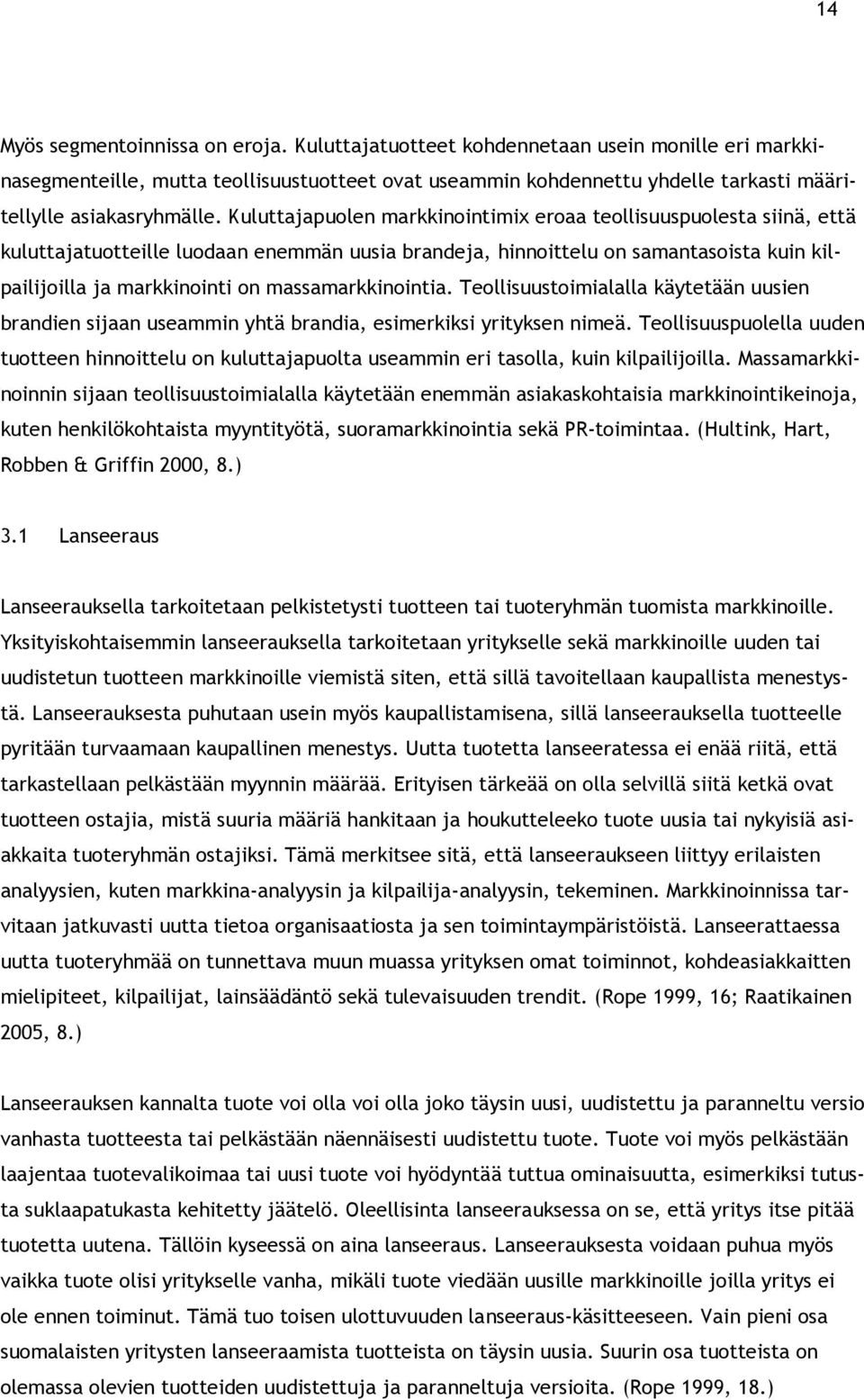 Kuluttajapuolen markkinointimix eroaa teollisuuspuolesta siinä, että kuluttajatuotteille luodaan enemmän uusia brandeja, hinnoittelu on samantasoista kuin kilpailijoilla ja markkinointi on