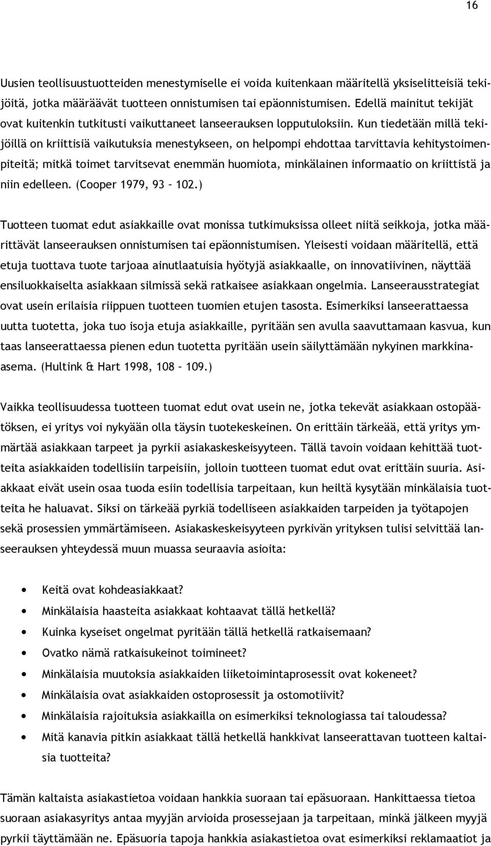 Kun tiedetään millä tekijöillä on kriittisiä vaikutuksia menestykseen, on helpompi ehdottaa tarvittavia kehitystoimenpiteitä; mitkä toimet tarvitsevat enemmän huomiota, minkälainen informaatio on