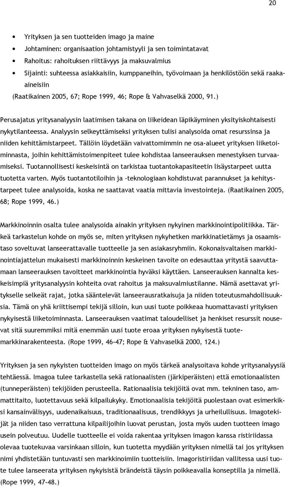 ) Perusajatus yritysanalyysin laatimisen takana on liikeidean läpikäyminen yksityiskohtaisesti nykytilanteessa.