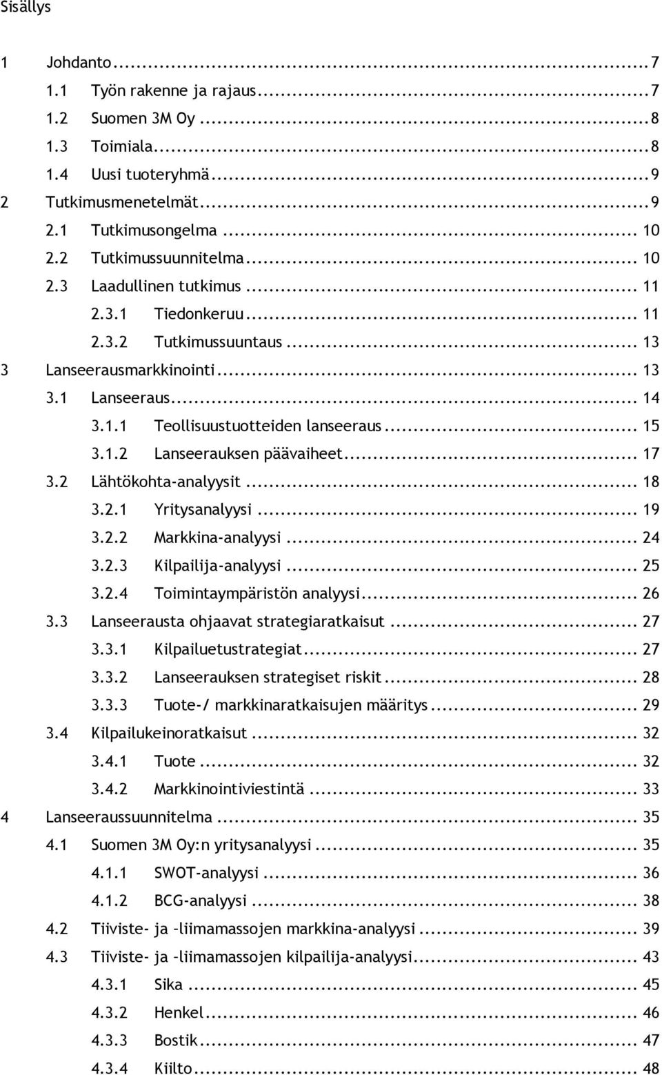 .. 17 3.2 Lähtökohta-analyysit... 18 3.2.1 Yritysanalyysi... 19 3.2.2 Markkina-analyysi... 24 3.2.3 Kilpailija-analyysi... 25 3.2.4 Toimintaympäristön analyysi... 26 3.