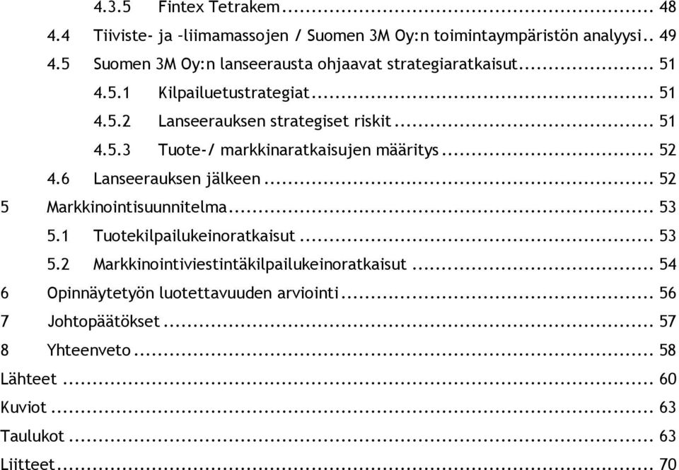 .. 52 4.6 Lanseerauksen jälkeen... 52 5 Markkinointisuunnitelma... 53 5.1 Tuotekilpailukeinoratkaisut... 53 5.2 Markkinointiviestintäkilpailukeinoratkaisut.