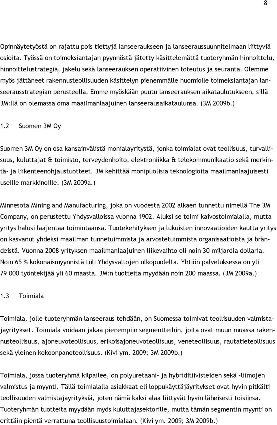 Olemme myös jättäneet rakennusteollisuuden käsittelyn pienemmälle huomiolle toimeksiantajan lanseerausstrategian perusteella.