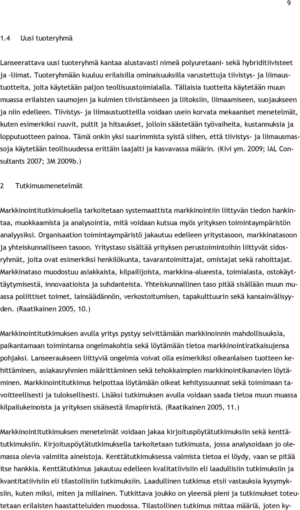 Tällaisia tuotteita käytetään muun muassa erilaisten saumojen ja kulmien tiivistämiseen ja liitoksiin, liimaamiseen, suojaukseen ja niin edelleen.