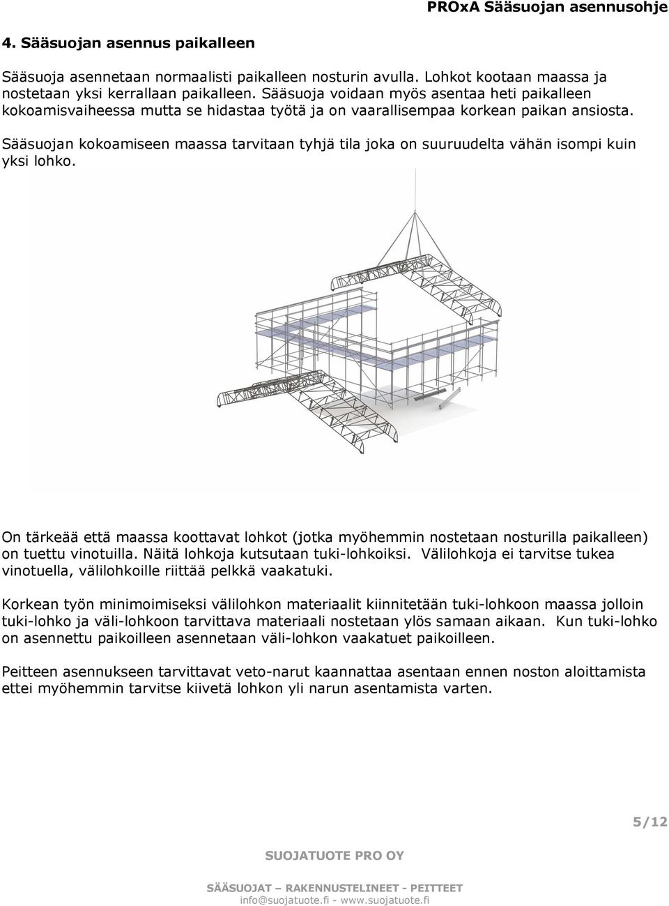 Sääsuojan kokoamiseen maassa tarvitaan tyhjä tila joka on suuruudelta vähän isompi kuin yksi lohko.