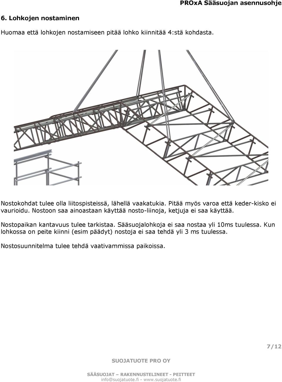 Nostoon saa ainoastaan käyttää nosto-liinoja, ketjuja ei saa käyttää. Nostopaikan kantavuus tulee tarkistaa.