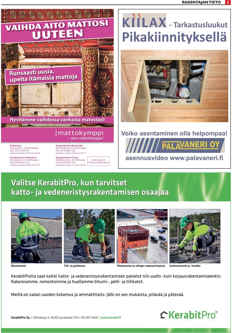 Voiko asentaminen olla helpompaa! Kotikeskus Sammontie 1, 40270 Palokka puh. (014) 3100 147 avoinna: ma-pe 10-19, la 10-16 Porttipuiston Liikekeskus Porttisuontie 4, 01200 Vantaa Puh.