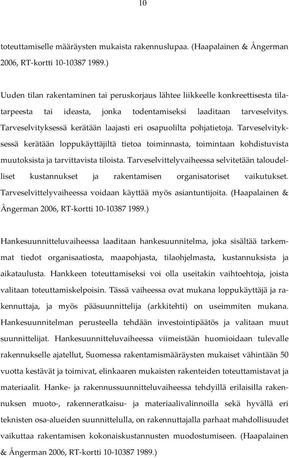 Tarveselvityksessä kerätään laajasti eri osapuolilta pohjatietoja. Tarveselvityksessä kerätään loppukäyttäjiltä tietoa toiminnasta, toimintaan kohdistuvista muutoksista ja tarvittavista tiloista.