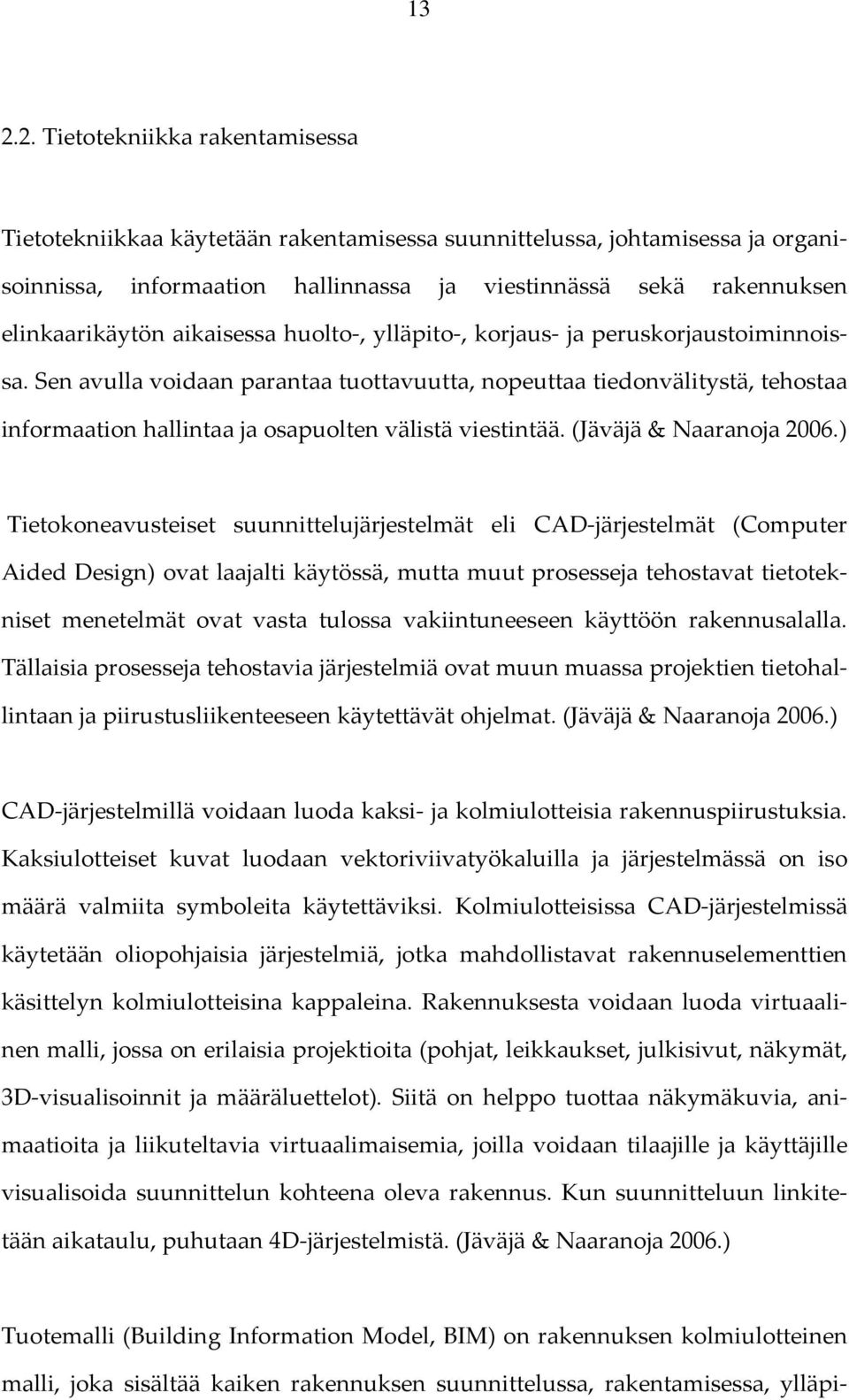 Sen avulla voidaan parantaa tuottavuutta, nopeuttaa tiedonvälitystä, tehostaa informaation hallintaa ja osapuolten välistä viestintää. (Jäväjä & Naaranoja 2006.