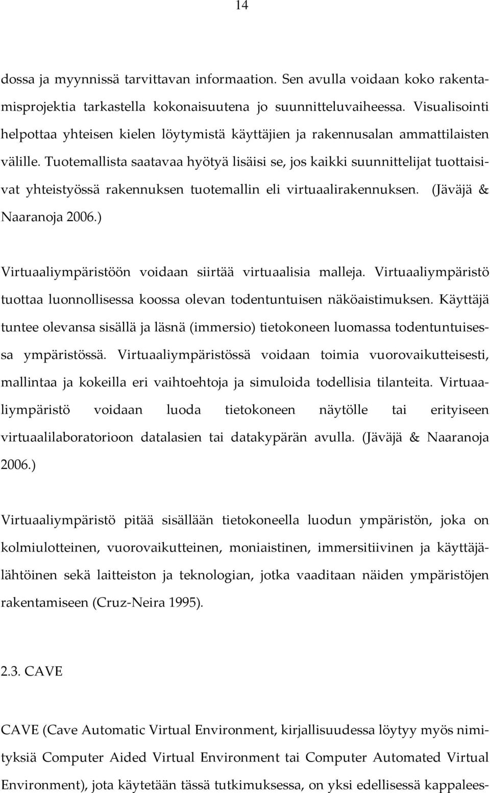 Tuotemallista saatavaa hyötyä lisäisi se, jos kaikki suunnittelijat tuottaisivat yhteistyössä rakennuksen tuotemallin eli virtuaalirakennuksen. (Jäväjä & Naaranoja 2006.