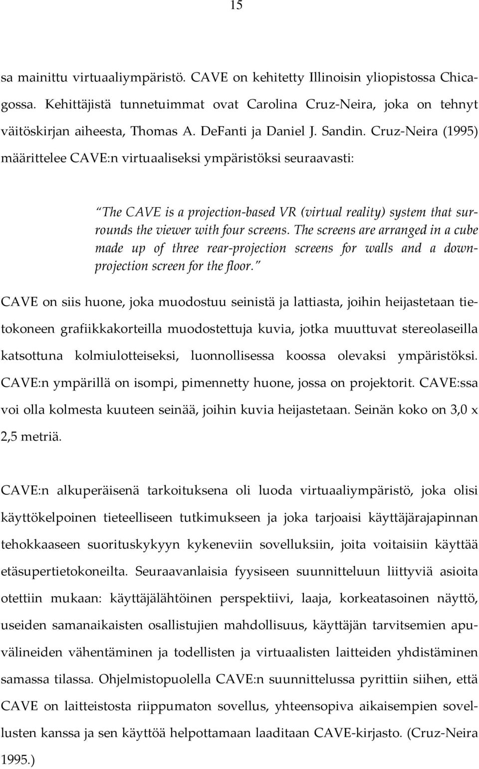 Cruz Neira (1995) määrittelee CAVE:n virtuaaliseksi ympäristöksi seuraavasti: The CAVE is a projection based VR (virtual reality) system that surrounds the viewer with four screens.