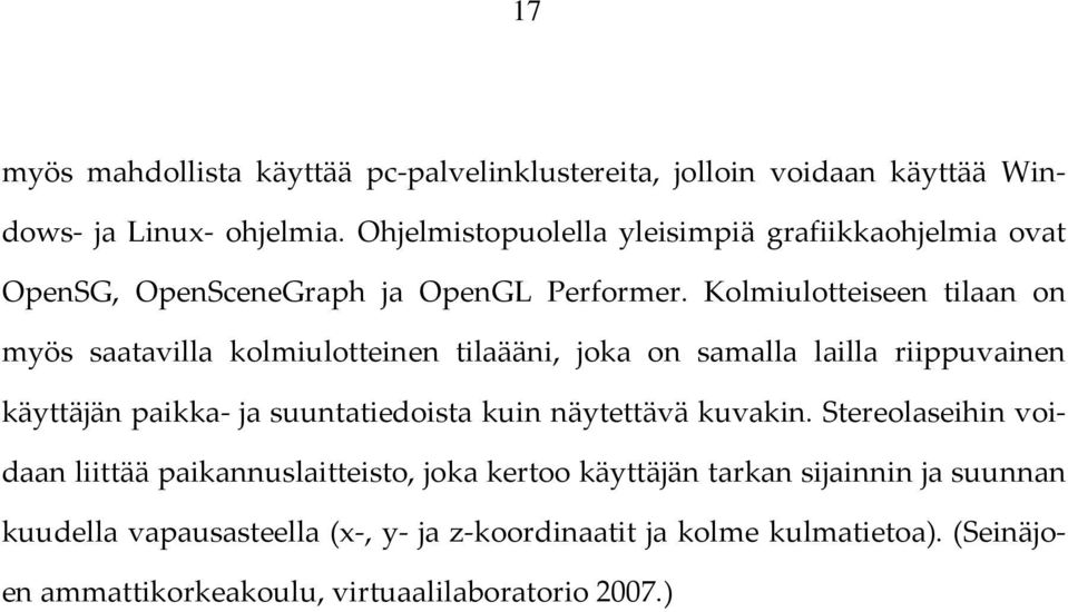 Kolmiulotteiseen tilaan on myös saatavilla kolmiulotteinen tilaääni, joka on samalla lailla riippuvainen käyttäjän paikka ja suuntatiedoista kuin