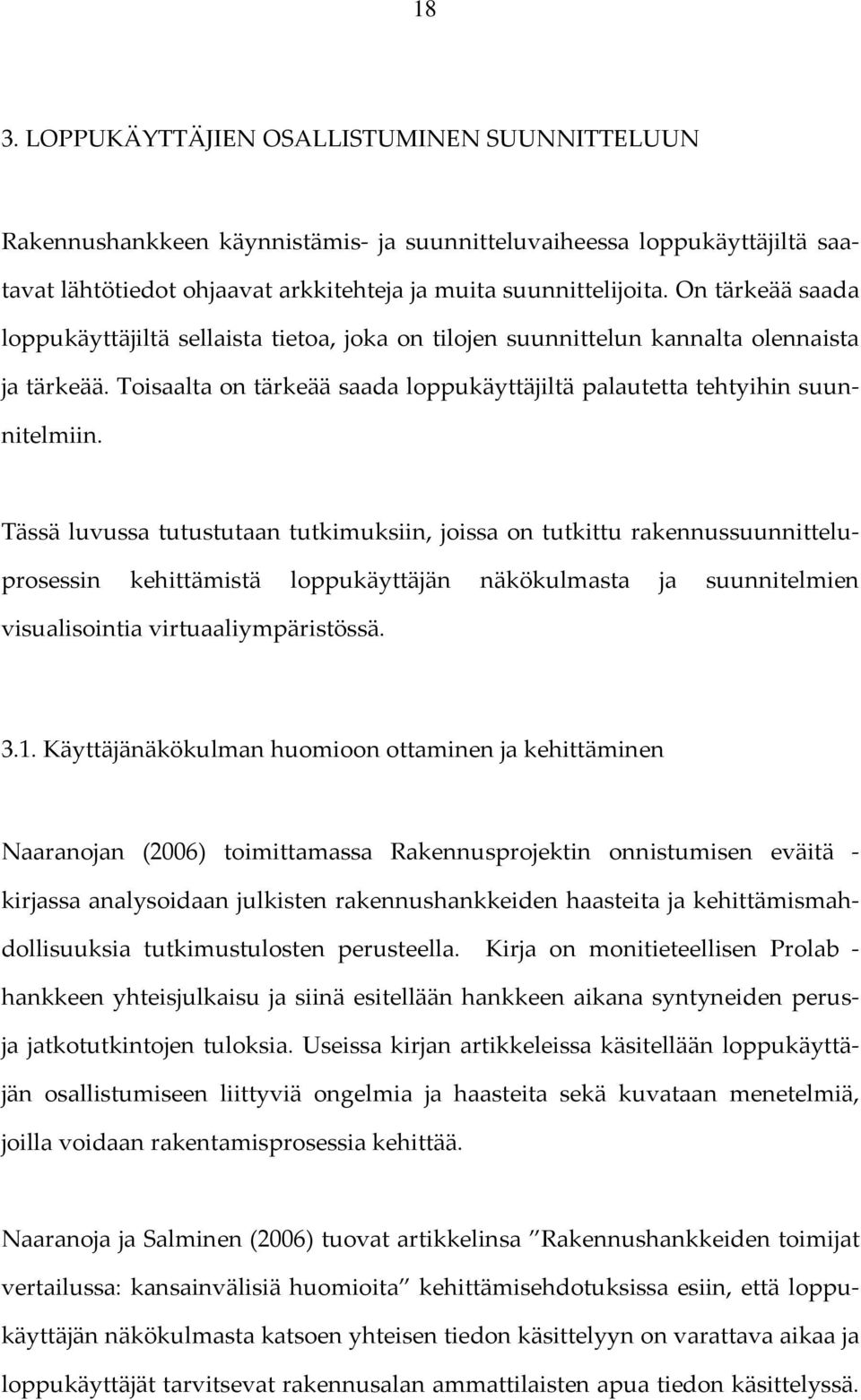 Tässä luvussa tutustutaan tutkimuksiin, joissa on tutkittu rakennussuunnitteluprosessin kehittämistä loppukäyttäjän näkökulmasta ja suunnitelmien visualisointia virtuaaliympäristössä. 3.1.