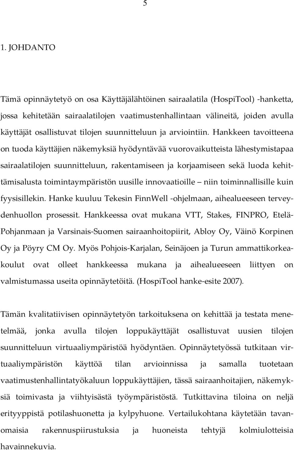 Hankkeen tavoitteena on tuoda käyttäjien näkemyksiä hyödyntävää vuorovaikutteista lähestymistapaa sairaalatilojen suunnitteluun, rakentamiseen ja korjaamiseen sekä luoda kehittämisalusta