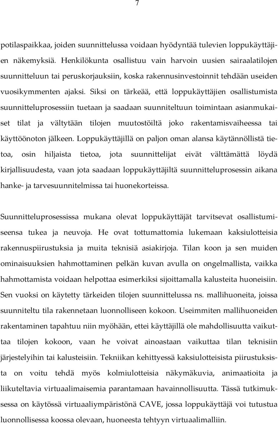 Siksi on tärkeää, että loppukäyttäjien osallistumista suunnitteluprosessiin tuetaan ja saadaan suunniteltuun toimintaan asianmukaiset tilat ja vältytään tilojen muutostöiltä joko rakentamisvaiheessa