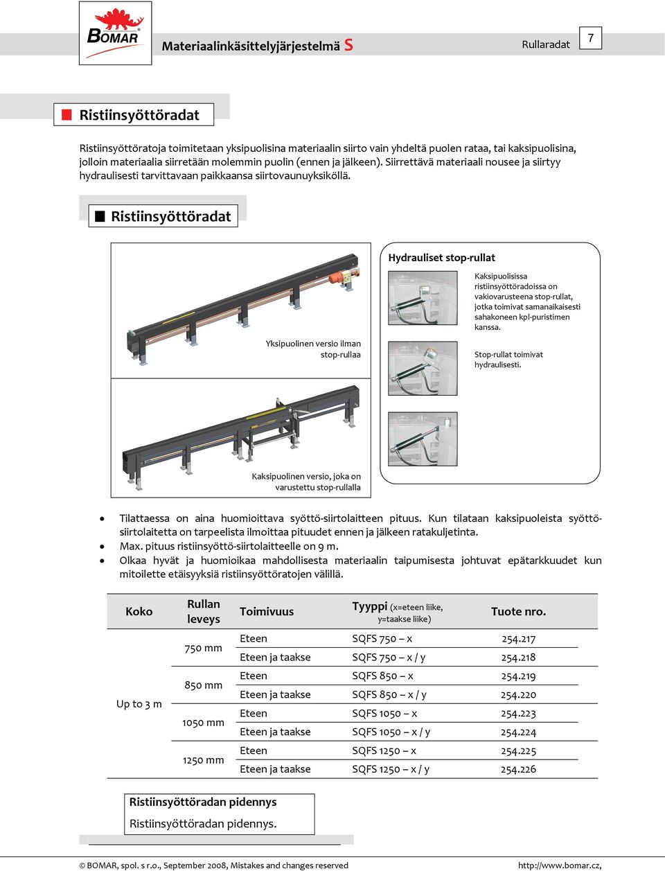 Ristiinsyöttöradat Hydrauliset stop rullat Kaksipuolisissa ristiinsyöttöradoissa on vakiovarusteena stop rullat, jotka toimivat samanaikaisesti sahakoneen kpl puristimen kanssa.