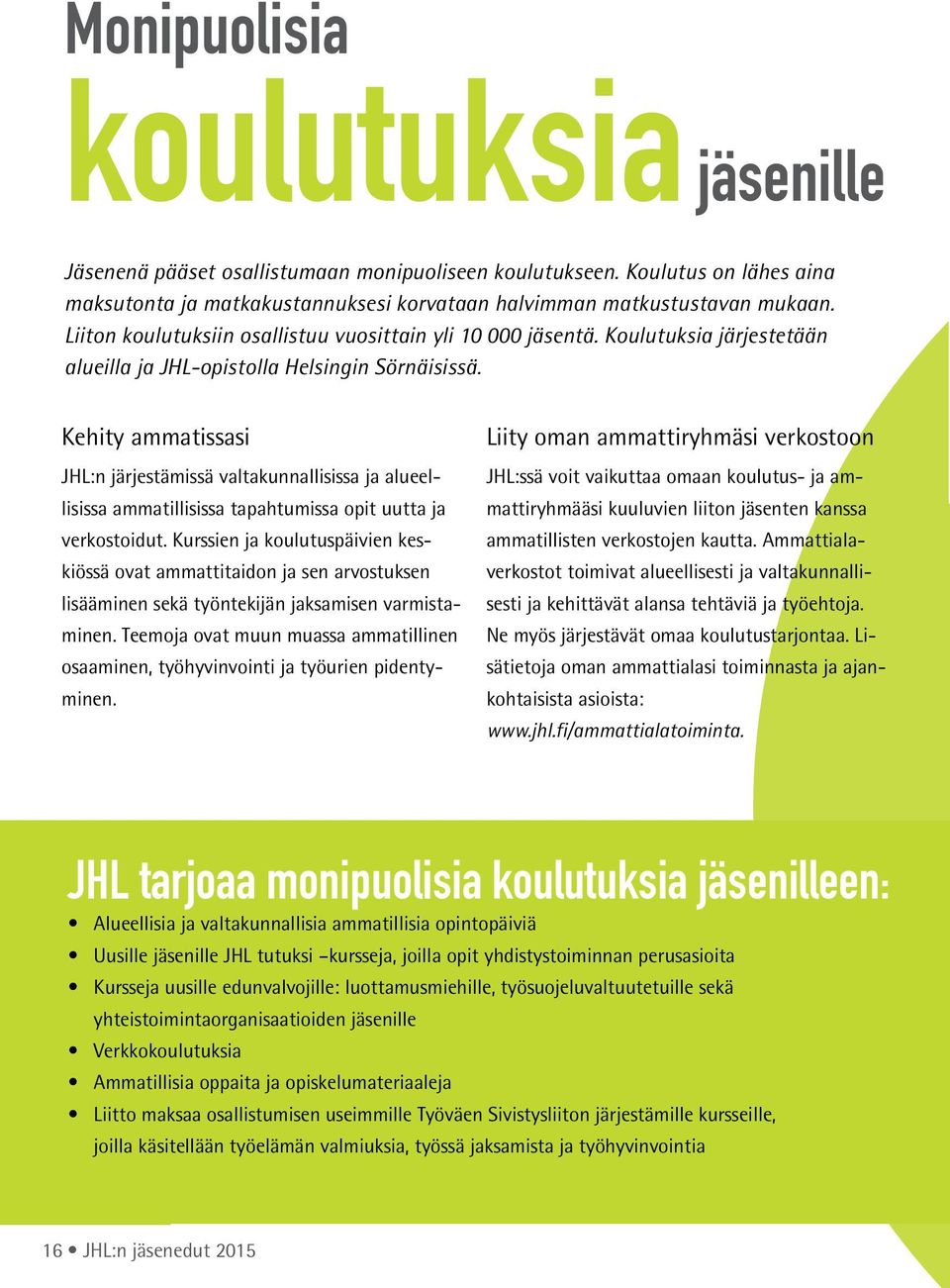 Kehity ammatissasi JHL:n järjestämissä valtakunnallisissa ja alueellisissa ammatillisissa tapahtumissa opit uutta ja verkostoidut.