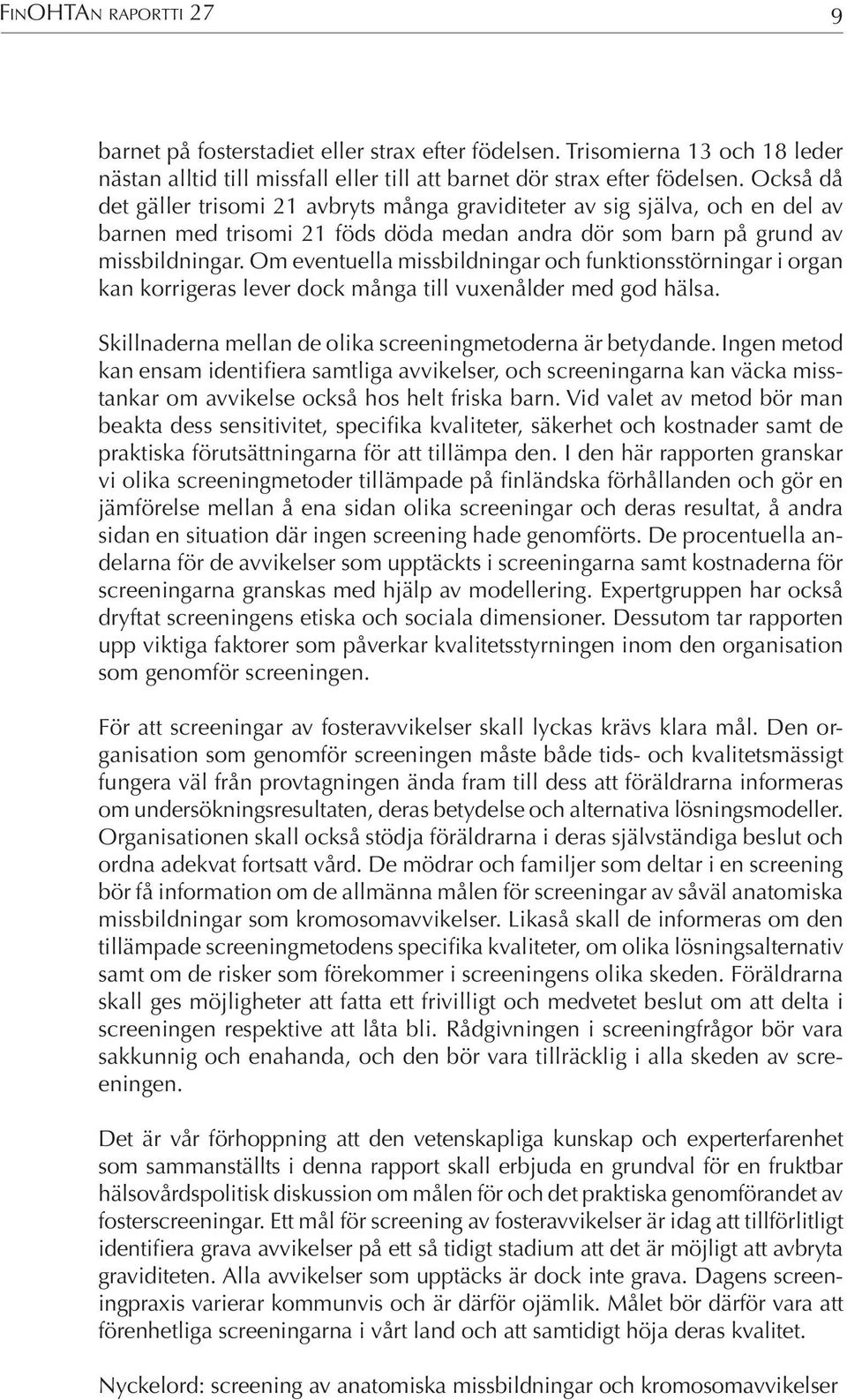 Om eventuella missbildningar och funktionsstörningar i organ kan korrigeras lever dock många till vuxenålder med god hälsa. Skillnaderna mellan de olika screeningmetoderna är betydande.