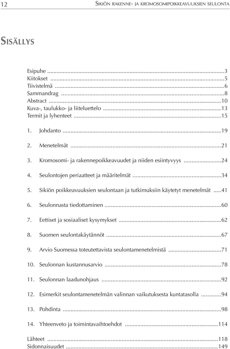 Sikiön poikkeavuuksien seulontaan ja tutkimuksiin käytetyt menetelmät...41 6. Seulonnasta tiedottaminen...60 7. Eettiset ja sosiaaliset kysymykset...62 8. Suomen seulontakäytännöt...67 9.