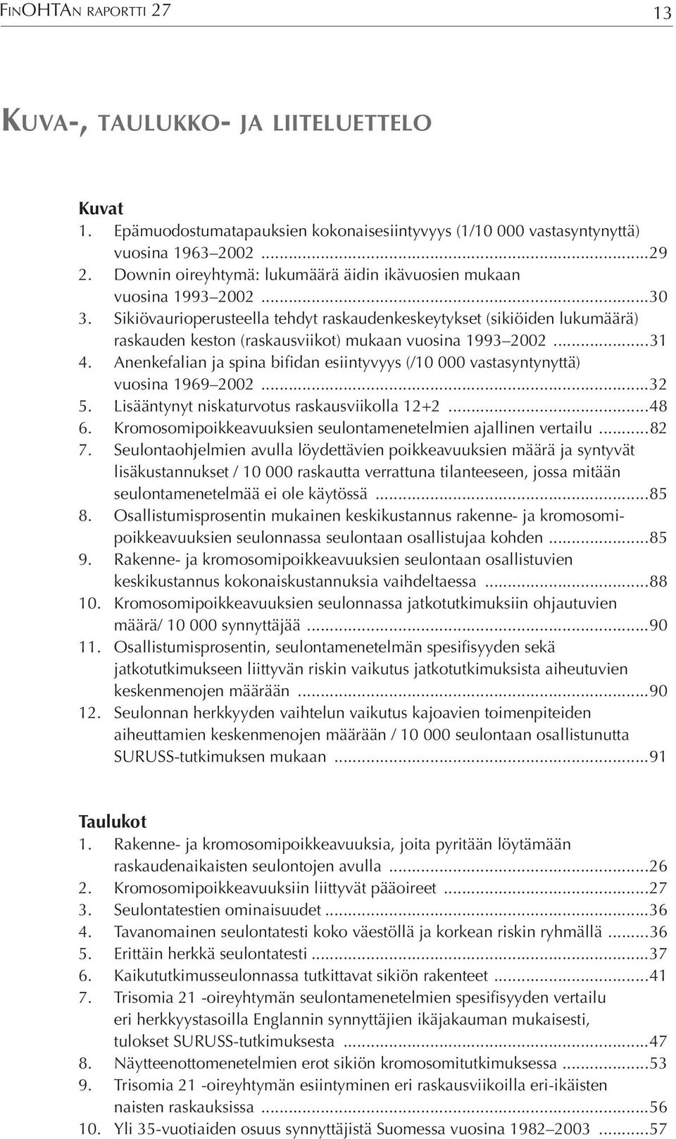 Sikiövaurioperusteella tehdyt raskaudenkeskeytykset (sikiöiden lukumäärä) raskauden keston (raskausviikot) mukaan vuosina 1993 2002...31 4.