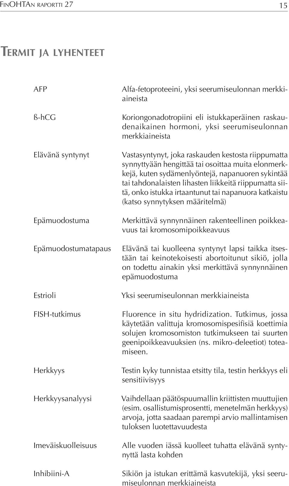 kestosta riippumatta synnyttyään hengittää tai osoittaa muita elonmerkkejä, kuten sydämenlyöntejä, napanuoren sykintää tai tahdonalaisten lihasten liikkeitä riippumatta siitä, onko istukka