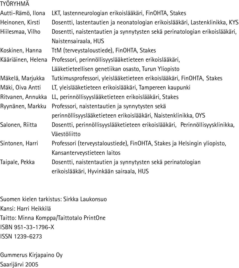 perinnöllisyyslääketieteen erikoislääkäri, Lääketieteellisen genetiikan osasto, Turun Yliopisto Mäkelä, Marjukka Tutkimusprofessori, yleislääketieteen erikoislääkäri, FinOHTA, Stakes Mäki, Oiva Antti