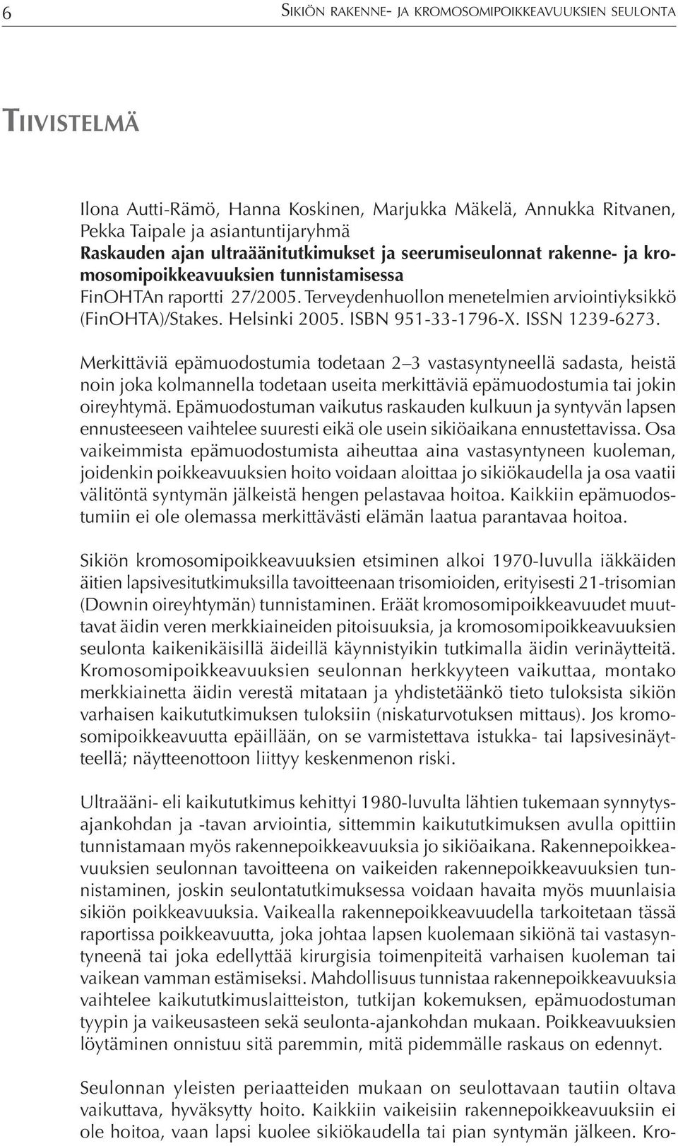 ISBN 951-33-1796-X. ISSN 1239-6273. Merkittäviä epämuodostumia todetaan 2 3 vastasyntyneellä sadasta, heistä noin joka kolmannella todetaan useita merkittäviä epämuodostumia tai jokin oireyhtymä.