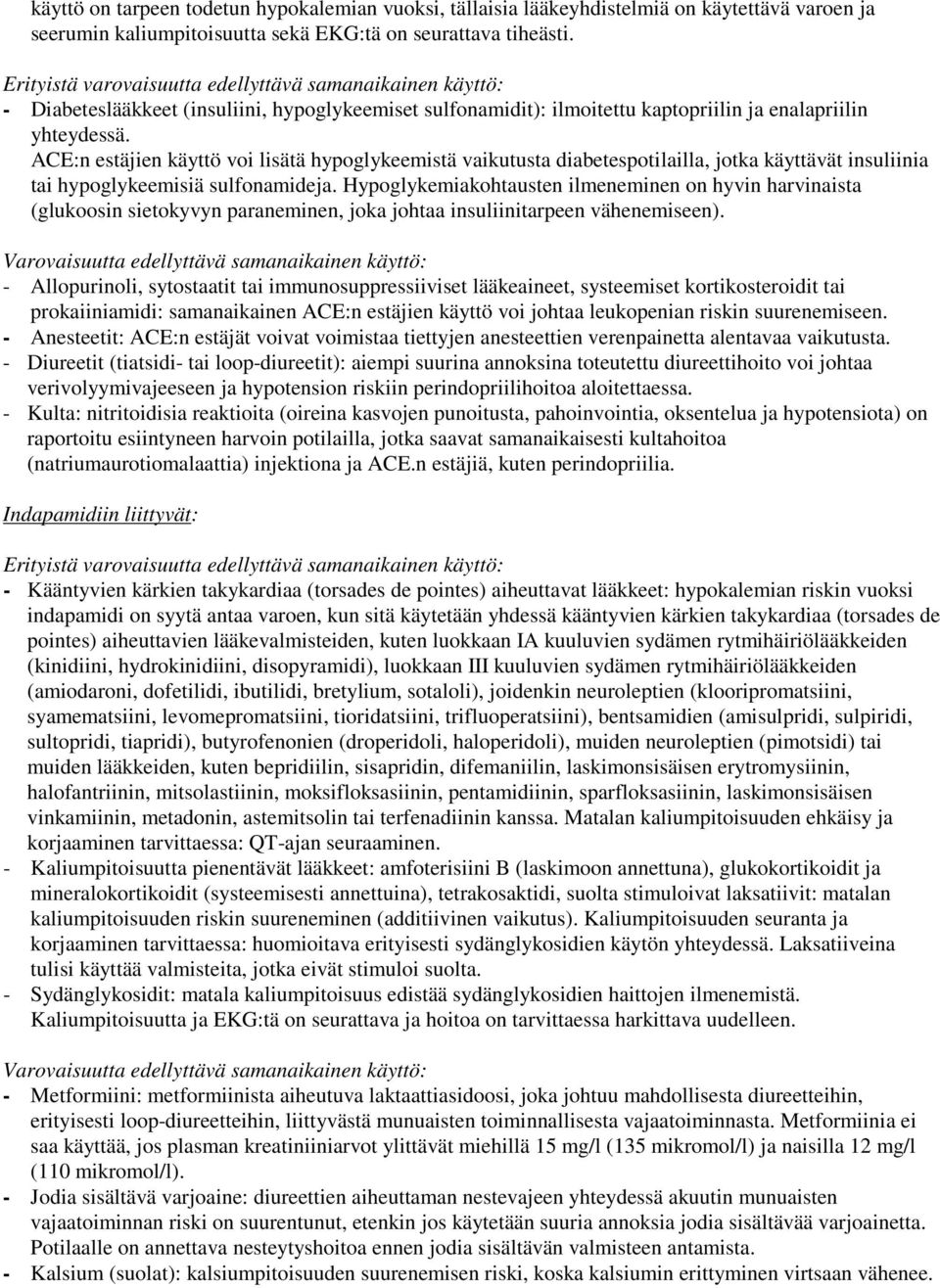 ACE:n estäjien käyttö voi lisätä hypoglykeemistä vaikutusta diabetespotilailla, jotka käyttävät insuliinia tai hypoglykeemisiä sulfonamideja.