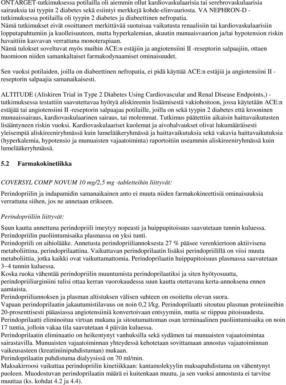 Nämä tutkimukset eivät osoittaneet merkittävää suotuisaa vaikutusta renaalisiin tai kardiovaskulaarisiin lopputapahtumiin ja kuolleisuuteen, mutta hyperkalemian, akuutin munuaisvaurion ja/tai