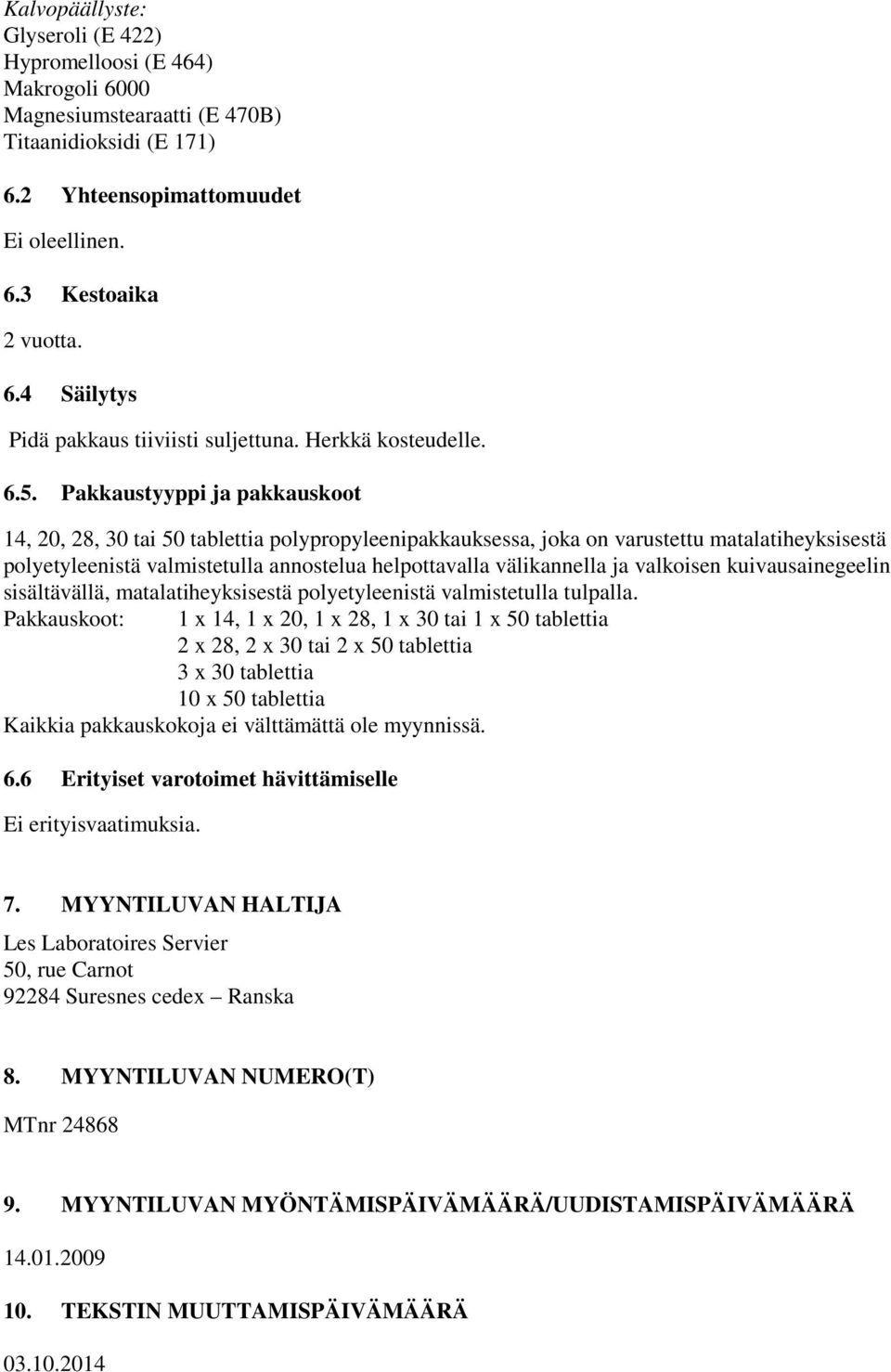 Pakkaustyyppi ja pakkauskoot 14, 20, 28, 30 tai 50 tablettia polypropyleenipakkauksessa, joka on varustettu matalatiheyksisestä polyetyleenistä valmistetulla annostelua helpottavalla välikannella ja