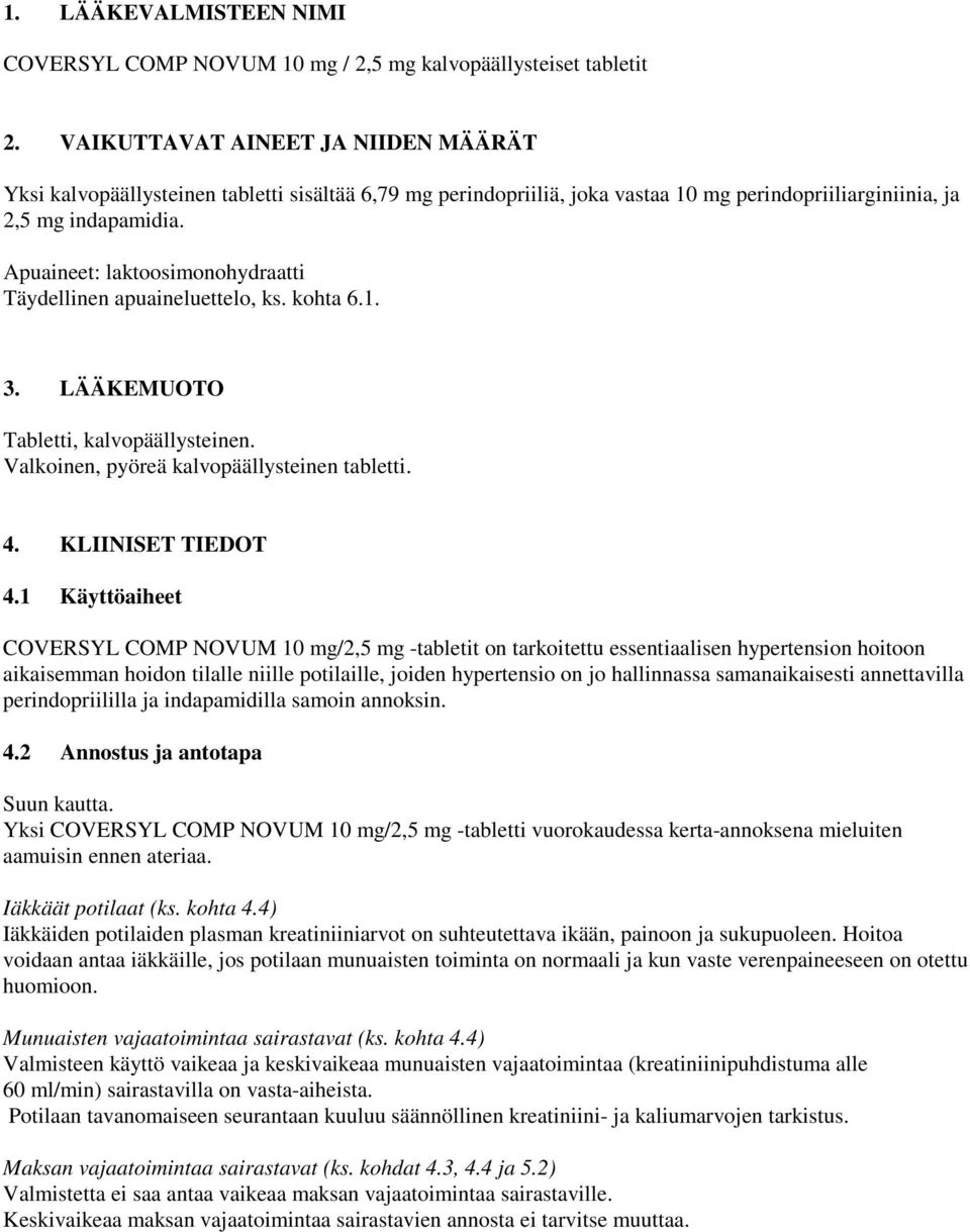 Apuaineet: laktoosimonohydraatti Täydellinen apuaineluettelo, ks. kohta 6.1. 3. LÄÄKEMUOTO Tabletti, kalvopäällysteinen. Valkoinen, pyöreä kalvopäällysteinen tabletti. 4. KLIINISET TIEDOT 4.