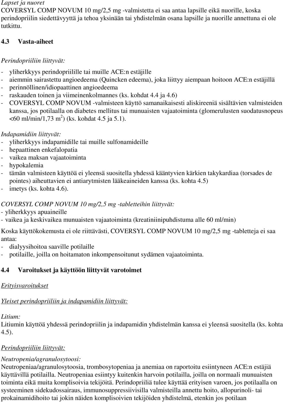 3 Vasta-aiheet - yliherkkyys perindopriilille tai muille ACE:n estäjille - aiemmin sairastettu angioedeema (Quincken edeema), joka liittyy aiempaan hoitoon ACE:n estäjillä -