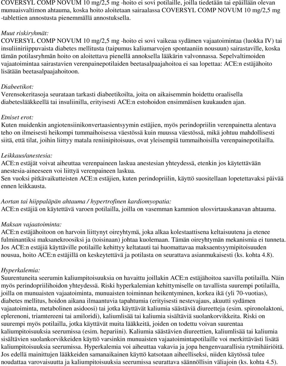 Muut riskiryhmät: COVERSYL COMP NOVUM 10 mg/2,5 mg -hoito ei sovi vaikeaa sydämen vajaatoimintaa (luokka IV) tai insuliiniriippuvaista diabetes mellitusta (taipumus kaliumarvojen spontaaniin nousuun)