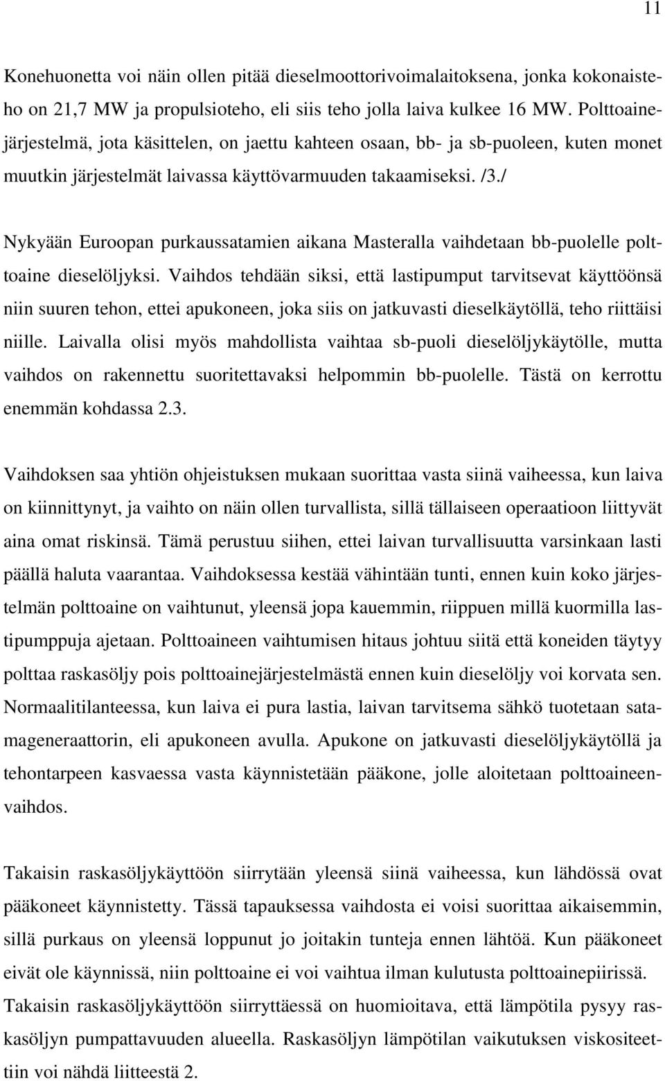 / Nykyään Euroopan purkaussatamien aikana Masteralla vaihdetaan bb-puolelle polttoaine dieselöljyksi.