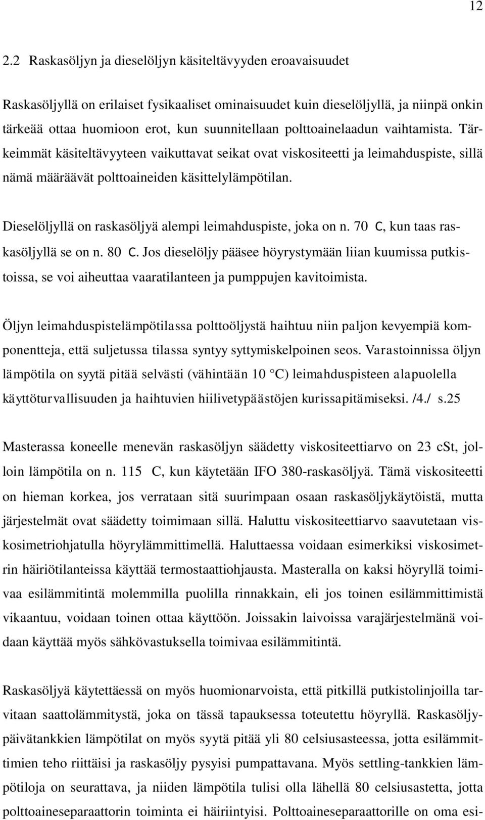 Dieselöljyllä on raskasöljyä alempi leimahduspiste, joka on n. 70 C, kun taas raskasöljyllä se on n. 80 C.