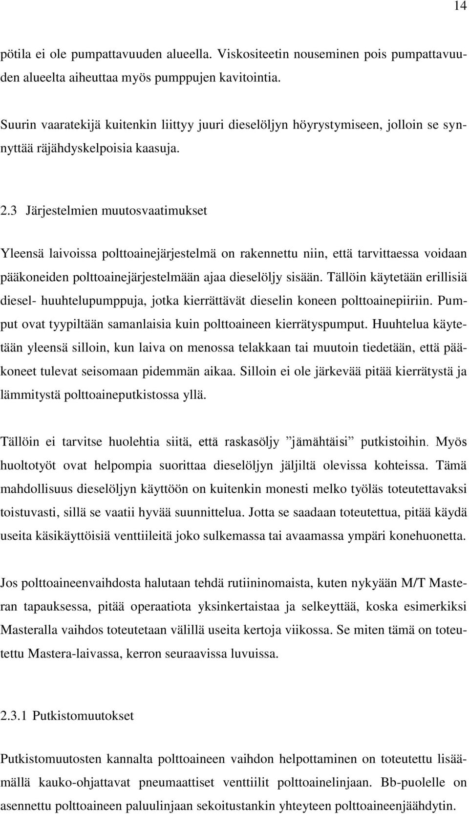 3 Järjestelmien muutosvaatimukset Yleensä laivoissa polttoainejärjestelmä on rakennettu niin, että tarvittaessa voidaan pääkoneiden polttoainejärjestelmään ajaa dieselöljy sisään.