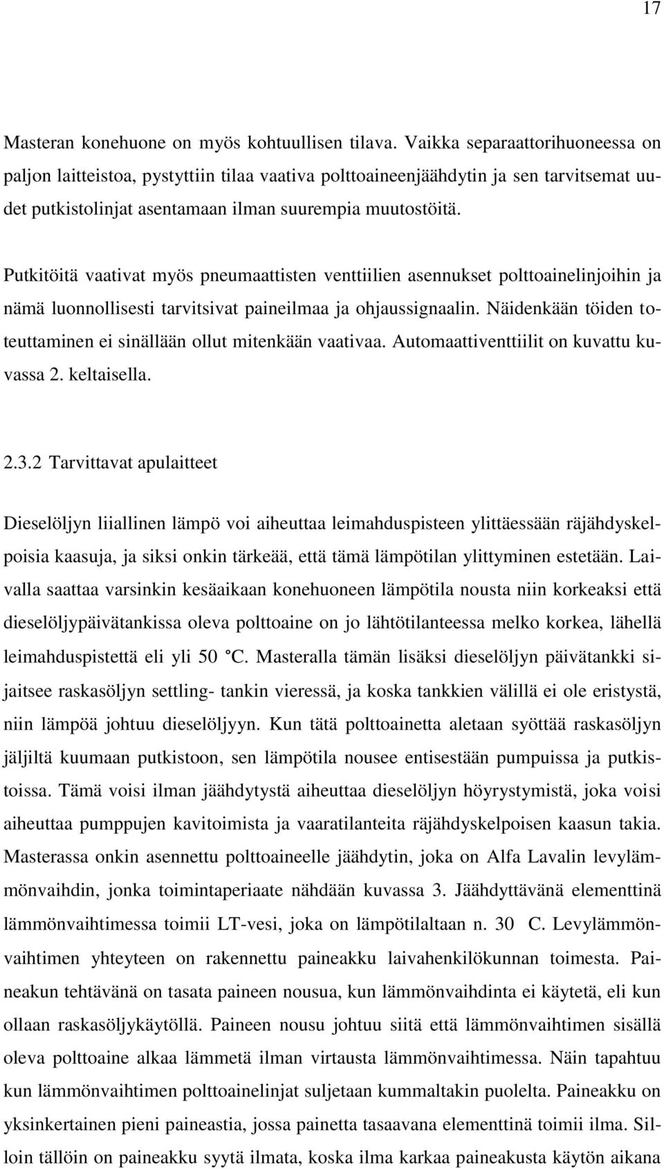 Putkitöitä vaativat myös pneumaattisten venttiilien asennukset polttoainelinjoihin ja nämä luonnollisesti tarvitsivat paineilmaa ja ohjaussignaalin.