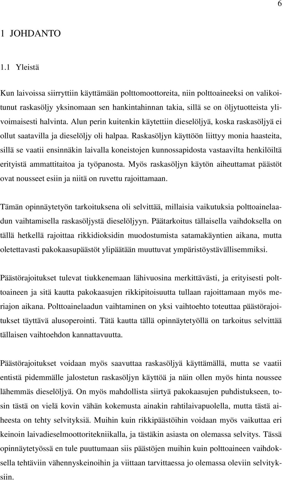 halvinta. Alun perin kuitenkin käytettiin dieselöljyä, koska raskasöljyä ei ollut saatavilla ja dieselöljy oli halpaa.