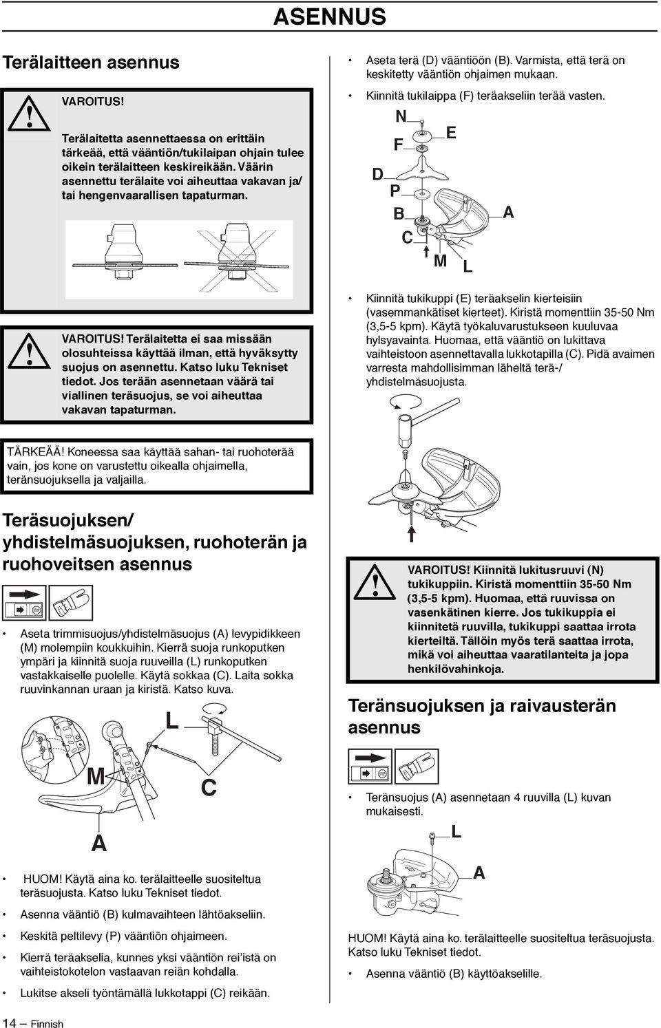 Kiinnitä tukilaippa (F) teräakseliin terää vasten. D N F P B C M E L A VAROITUS Terälaitetta ei saa missään olosuhteissa käyttää ilman, että hyväksytty suojus on asennettu. Katso luku Tekniset tiedot.