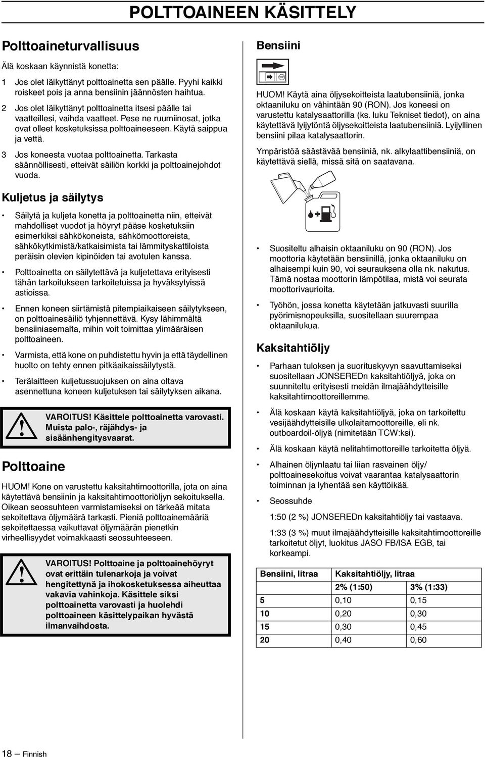 3 Jos koneesta vuotaa polttoainetta. Tarkasta säännöllisesti, etteivät säiliön korkki ja polttoainejohdot vuoda.