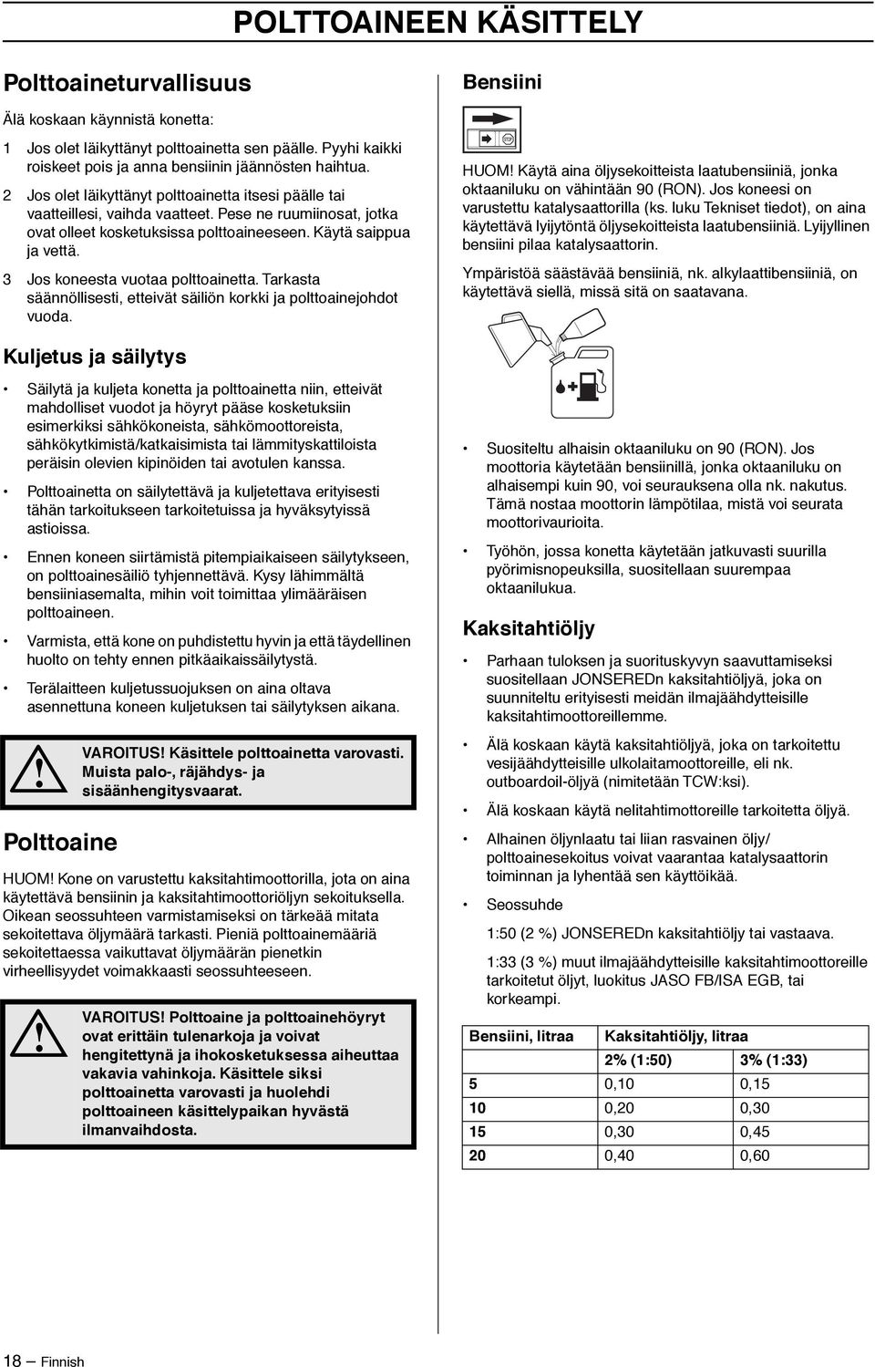 3 Jos koneesta vuotaa polttoainetta. Tarkasta säännöllisesti, etteivät säiliön korkki ja polttoainejohdot vuoda.