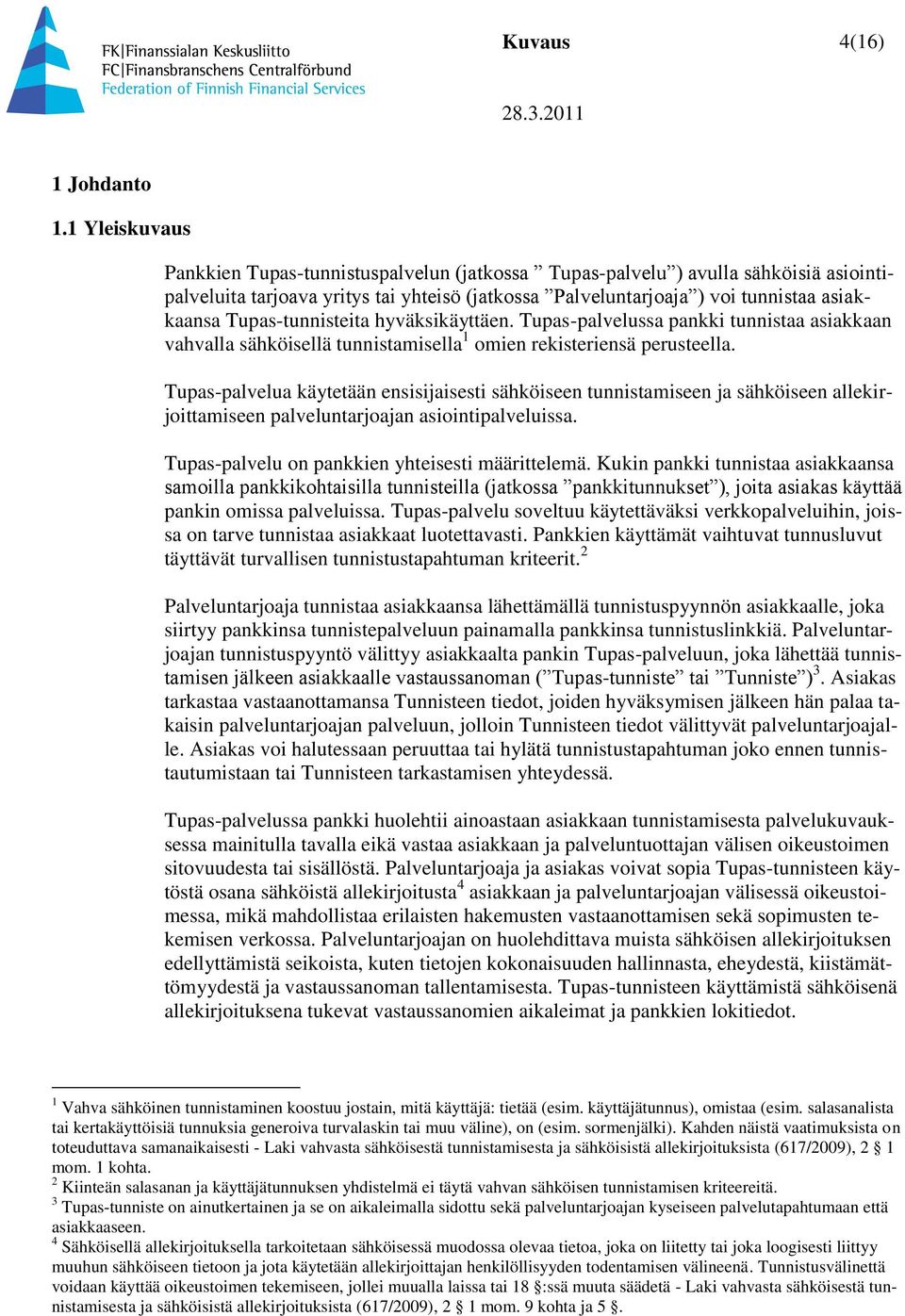 Tupas-tunnisteita hyväksikäyttäen. Tupas-palvelussa pankki tunnistaa asiakkaan vahvalla sähköisellä tunnistamisella 1 omien rekisteriensä perusteella.