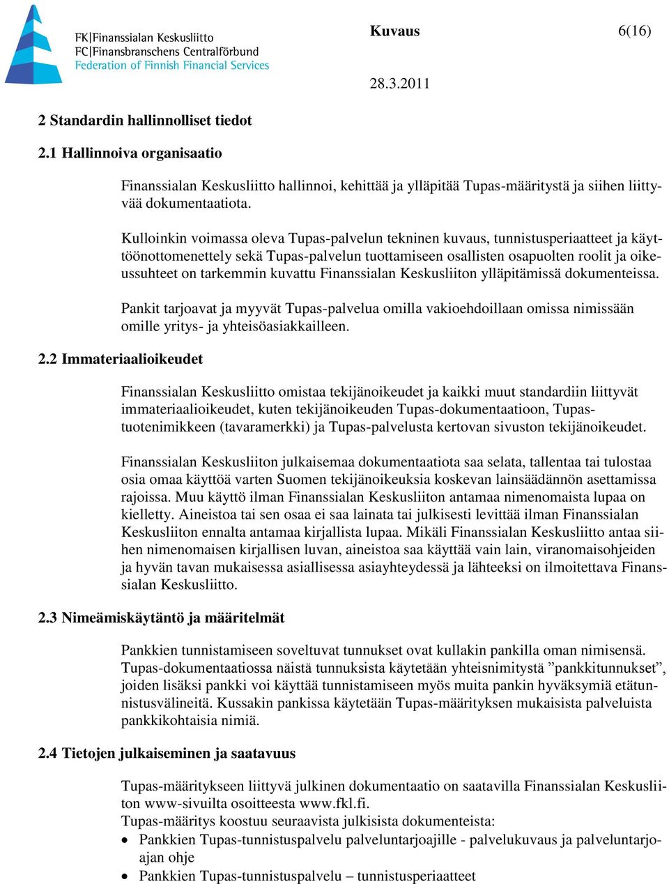 kuvattu Finanssialan Keskusliiton ylläpitämissä dokumenteissa. Pankit tarjoavat ja myyvät Tupas-palvelua omilla vakioehdoillaan omissa nimissään omille yritys- ja yhteisöasiakkailleen. 2.